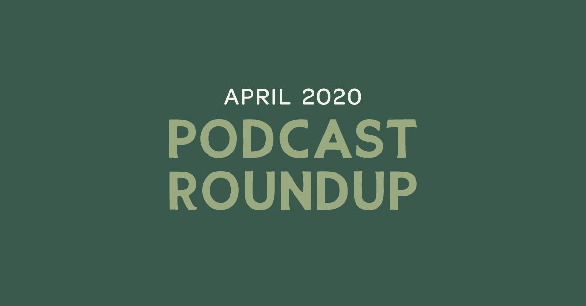 Podcast Roundup - April 2020